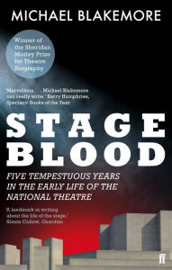 Title: Stage Blood: Five tempestuous years in the early life of the National Theatre, Author: Michael Blakemore