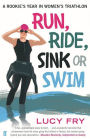 Run, Ride, Sink or Swim: A Rookie's Year in Women's Triathlon