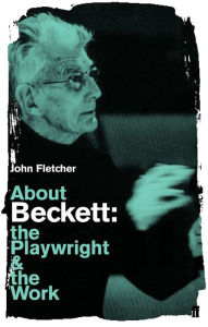 Title: About Beckett: The Playwright and the Work, Author: John Fletcher