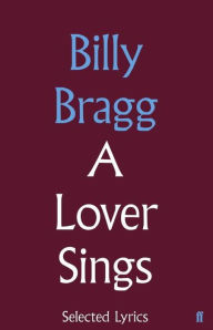 Title: A Lover Sings: Selected Lyrics, Author: Billy Bragg