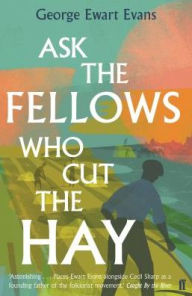 Title: Ask the Fellows Who Cut the Hay, Author: George Ewart Evans
