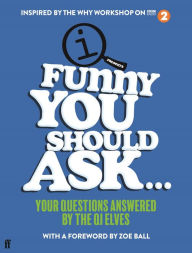 Title: Funny You Should Ask...: Your Questions Answered by the QI Elves, Author: John Lloyd