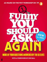 Title: Funny You Should Ask . . . Again: More of Your Questions Answered by the QI Elves, Author: QI Elves