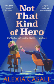 Title: Not That Kind Of Hero: A heart-stopping teen romance for fans of Alice Oseman and Judy Blume, Author: Alexia Casale