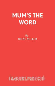 Title: Mum's the Word: A Play, Author: Brian Miller