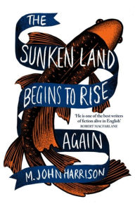 Title: The Sunken Land Begins to Rise Again, Author: M. John Harrison