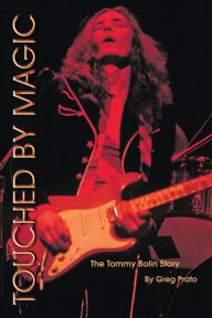 Title: Touched By Magic: The Tommy Bolin Story, Author: Greg Prato