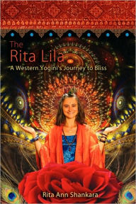 Title: The Rita Lila: A Western Yogini's Journey to Bliss, Author: Rita Ann Shankara