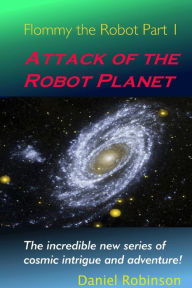 Title: Flommy the Robot 1: Attack of the Robot Planet, Author: Daniel Robinson