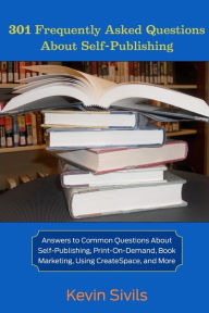 Title: 301 Frequently Asked Questions About Self-Publishing: Answers to Common Questions About Self-Publishing, Print-on-Demand, Book Marketing, Using CreateSpace and More, Author: Kalee Baumguardner