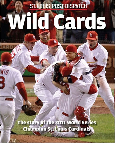 Wild Cards: 2011 World Series Champion St. Louis Cardinals by St. Louis Post-Dispatch Staff ...