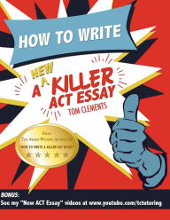 Title: How to Write a New Killer ACT Essay, Author: Tom Clements