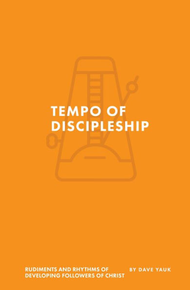The Tempo of Discipleship: The Rudiments and Rhythms of Developing Followers of Christ