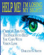 Help Me! I Am Losing My Sight!: Critical Tips And Techniques To Help You Cope With Vision Loss