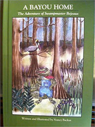 Title: A Bayou Home: The Adventure of Swampmaster Bejeaux, Author: Nancy Backus