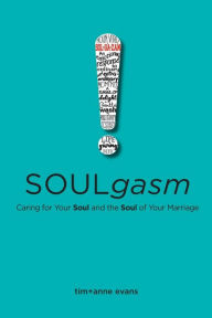 Title: Soulgasm: Caring for Your Soul and the Soul of Your Marriage, Author: Tim Evans