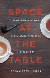 Title: Space at the Table: Conversations between an Evangelical Theologian and His Gay Son, Author: Drew Harper