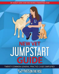 Title: New Vet Jumpstart Guide: Twenty common general practice cases simplified, Author: Ashley Gray