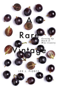 Title: A Rare Vintage: Growing Up Black in Wine Country, Author: Lee J. Pierce