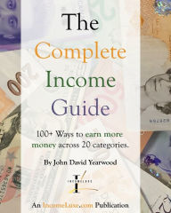 Title: The Complete Income Guide: 100+ Ways to earn more money across 20 categories., Author: John David Yearwood