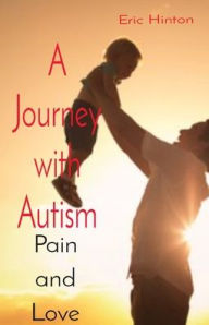 Title: A Journey with Autism: Pain and Love, Author: Eric Hinton