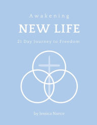 Title: Awakening New Life: 21 Day Journey to Freedom, Author: Jessica S Nance