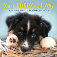 Title: Your Puppy and You: A step-by-step guide to raising a freak'n awesome dog, Author: Irith Bloom