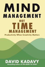 Title: Mind Management, Not Time Management: Productivity When Creativity Matters, Author: David Kadavy