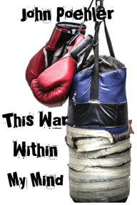 Title: This War Within My Mind: Based on the blog The Bipolar Battle, Author: John Poehler