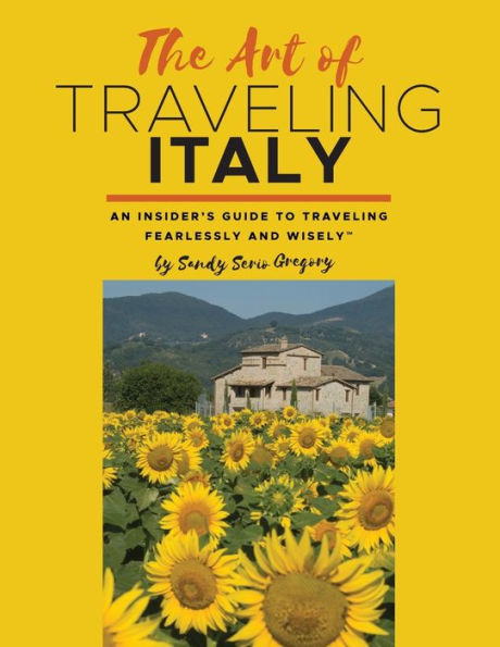 The Art of Traveling Italy: An Insider's Guide to Traveling Fearlessly and Wisely