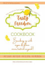 Tasty Freedom Cookbook: Breaking Up with Sugar & Flour Never Tasted So Good!