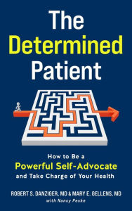 Title: The Determined Patient: How to Be a Powerful Self-Advocate and Take Charge of Your Health, Author: Robert Danziger