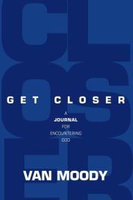 Title: Get Closer: A Journal For Encountering God, Author: Van Moody