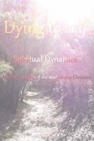 Title: My Path to Dying to Self, Spiritual Dynamics, and the Struggle of the Modern-day Christian, Author: Eric Schmidt