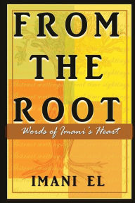 Title: From The Root: Words of Imani's Heart, Author: Imani El