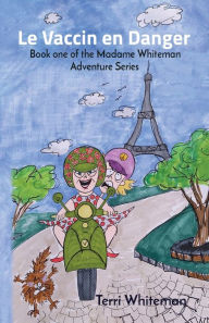 Title: Le Vaccin en Danger: Book one of the Madame Whiteman Adventure Series, Author: Terri Whiteman