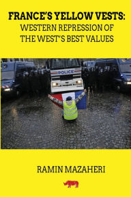 Title: France's Yellow Vests: Western Repression of the West's Best Values, Author: Ramin Mazaheri