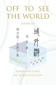 Title: Off To See The World: Poems and Essays - Out of Box Collection SC, Author: Yuexin Liu