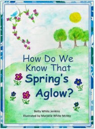 Title: How Do We Know That Spring's Aglow?, Author: Betty White Jenkins