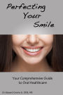Perfecting Your Smile: Your Comprehensive Guide To Oral Health