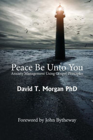 Title: Peace Be Unto You: Anxiety Management Using Gospel Principles, Author: John Bytheway