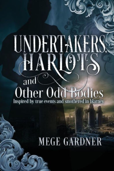 Undertakers, Harlots, and Other Odd Bodies: Inspired by True Events and Smothered in Blarney