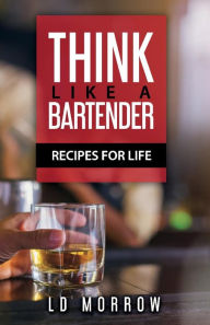 Ebook rapidshare free download Think Like A Bartender: Recipes for Life