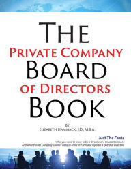 Title: The Private Company Board of Directors Book: What you need to know to be a Director of a Private Company and What Owners need to know to Form & Operate a Board, Author: Elizabeth Hammack