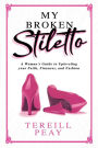 My Broken Stiletto: From Poverty to Prosperity. A woman's guide to up leveling your faith, finances and fashion.