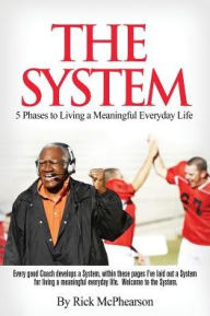 Title: The System 5 Phases to Living a Meaningful Everyday Life: Every good coach develops a winning System, within these pages I've laid out a System for Living a Meaningful Everyday Life. Will you trust The System?, Author: Rick James McPhearson