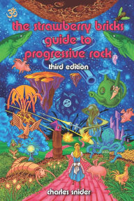 Title: The Strawberry Bricks Guide to Progressive Rock: Third Edition, Author: Charles Snider