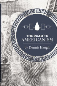 Title: The Road to Americanism: The Constitutional History of the United States, Author: Dennis Haugh