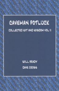 Title: Caveman Potluck: Collected Wit and Wisdom Vol II, Author: Will Brady