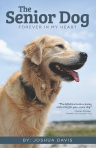 Title: The Senior Dog: Forever In My Heart, Author: Joshua Davis
